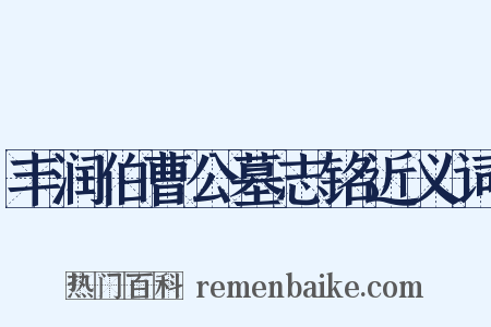 丰润伯曹公墓志铭近义词是什么意思的图片